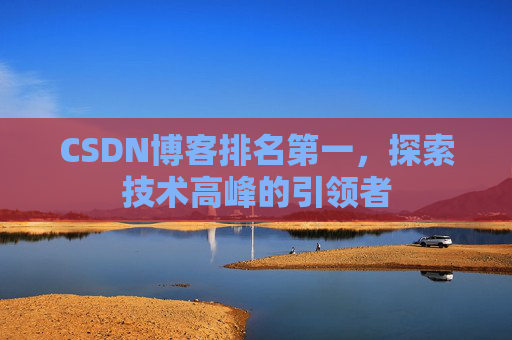 CSDN博客排名第一,探索技术高峰的引领者